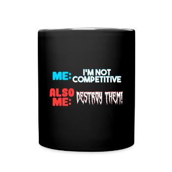 Me I m Not Competitive Also Me Destroy Them - Full Colour Mug - black - Front