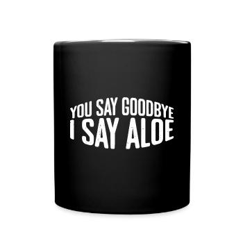You Say Goodbye I Say Aloe 4 - Full Colour Mug - black - Front