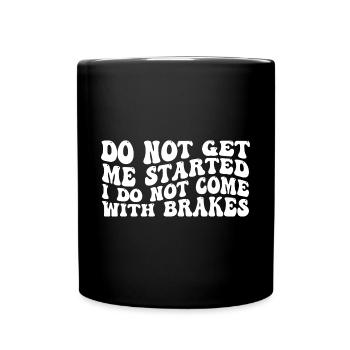Do Not Get Me Started I Do Not Come With Brakes 4 - Tasse einfarbig - Schwarz - Vorne