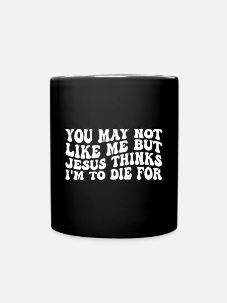 Jesus Thinks I'm To Die For 4 - Tasse einfarbig - Schwarz