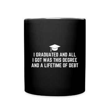 I Graduated And All I Got Was This Degree - Full Colour Mug - black - Front