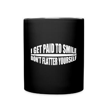 I Get Paid To Smile, Don't Flatter Yourself 4 - Full Colour Mug - black - Front