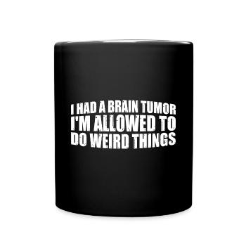 I Had A Brain Tumor I'm Allowed To Do Weird Thing4 - Full Colour Mug - black - Front