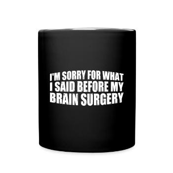 I'm Sorry For What I Said Before My Brain Surgery4 - Full Colour Mug - black - Front