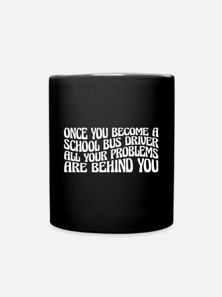 School Bus Driver, All Problems Behind You 4 - Full Colour Mug - black