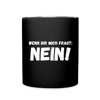 Wenn ihr mich fragt: Nein! - Tasse einfarbig - Schwarz - Vorne
