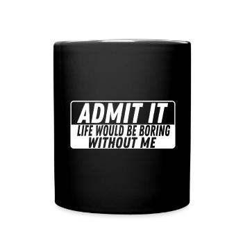 Admit It Life is boring without me Lebensfroh - Tasse einfarbig - Schwarz - Vorne