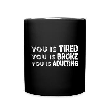 You Is Tired You Is Broke You Is Adulting 4 - Tasse einfarbig - Schwarz - Vorne