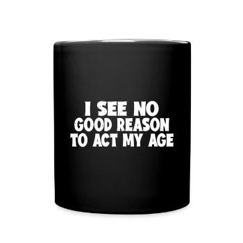 Je ne vois aucune bonne raison d’agir à mon âge 7 - Mug uni - noir - Devant