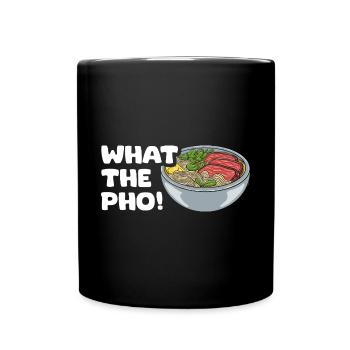 What The Pho Funny Pho Pun Pho Soup For A - Full Colour Mug - black - Front