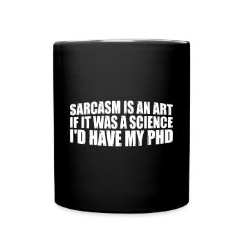Sarcasm Is An Art If A Science I'd Have A PhD 4 - Tasse einfarbig - Schwarz - Vorne
