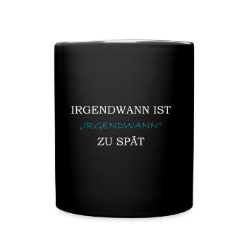 Irgendwann ist irgendwann zu spät - Tasse einfarbig - Schwarz - Vorne