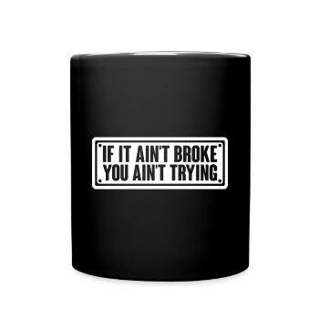 If It Ain't Broke, You Ain't Trying 4 - Tasse einfarbig - Schwarz - Vorne