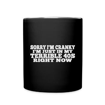 Sorry I'm Cranky I'm Just In My Terrible 40s 4 - Full Colour Mug - black - Front