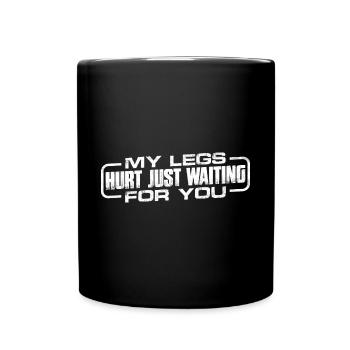 My legs hurt just waiting for you 12 - Full Colour Mug - black - Front