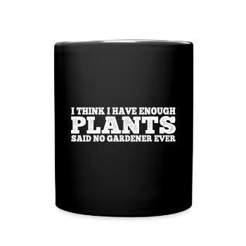 I Have Enough Plants Said No Gardener Ever 4 - Tasse einfarbig - Schwarz - Vorne