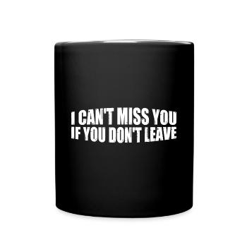 I Can't Miss You If You Don't Leave 4 - Full Colour Mug - black - Front