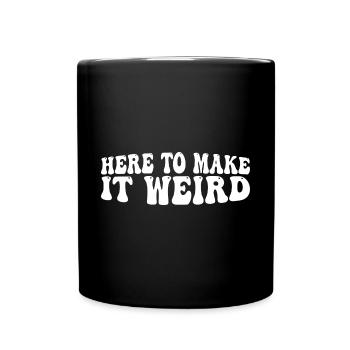 Here To Make It Weird 4 - Tasse einfarbig - Schwarz - Vorne