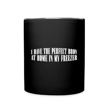 I Have The Perfect Body At Home In My Freezer 4 - Tasse einfarbig - Schwarz - Vorne