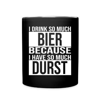 i drink so much bier because i have so much durst - Tasse einfarbig - Schwarz - Vorne
