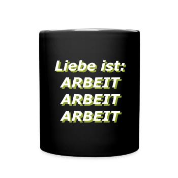 Liebe ist: Arbeit Arbeit Arbeit - Tasse einfarbig - Schwarz - Vorne