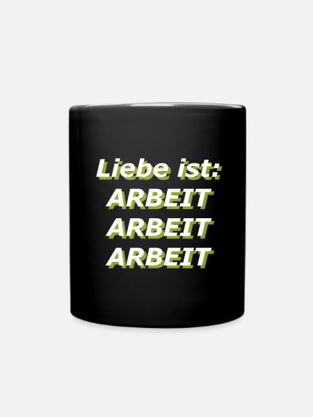 Liebe ist: Arbeit Arbeit Arbeit - Tasse einfarbig - Schwarz