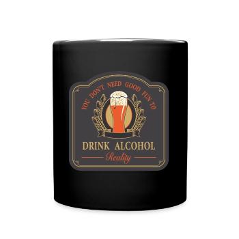 You don't need good fun to drink alcohol - Full Colour Mug - black - Front