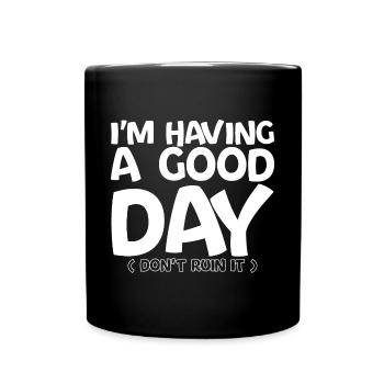I'm Having A Good Day, Don't Ruin It 4 - Full Colour Mug - black - Front