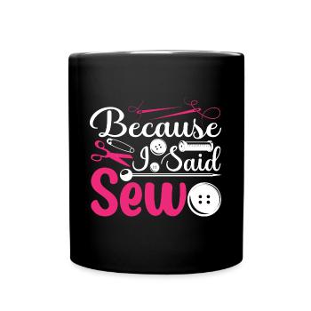 Because I Said Sew Funny Sewing Sewer - Full Colour Mug - black - Front
