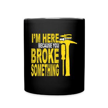 I am Here Because You Broke Something Handwerker - Full Colour Mug - black - Front