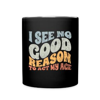 Groovy I See No Good Reason To Act My Age A - Tasse einfarbig - Schwarz - Vorne