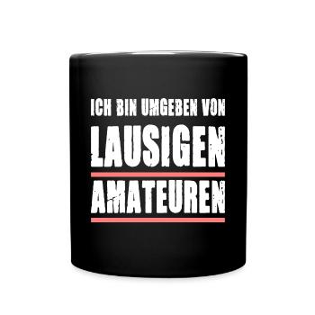 Ich Bin Umgeben Von Lausigen Amateuren - Tasse einfarbig - Schwarz - Vorne