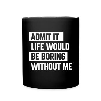 Admit It Life Would Be Boring Without Me - Funny - Full Colour Mug - black - Front