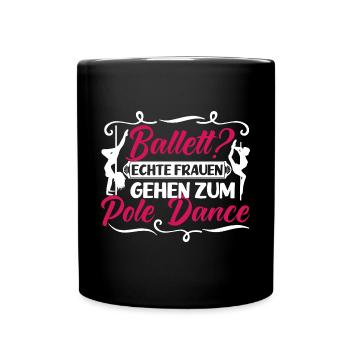 Pole Dance Ballet? Echte Frauen gehen Poledancen - Tasse einfarbig - Schwarz - Vorne
