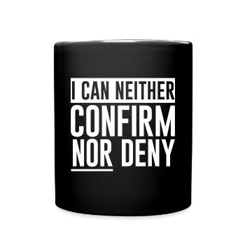 I Can Neither Confirm Nor Deny - Tasse einfarbig - Schwarz - Vorne