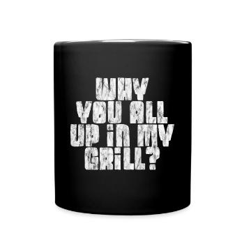 Why You All Up In My Grill 5 - Tasse einfarbig - Schwarz - Vorne