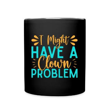 I Have A Clown Problem Circus Performer Gift Idea - Full Colour Mug - black - Front