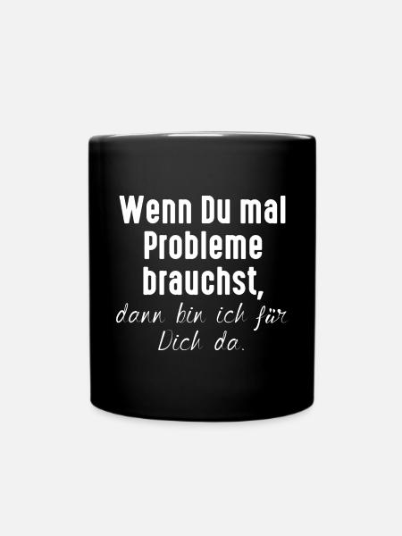Wenn Du mal Probleme brauchst / Lustiger Spruch - Tasse einfarbig - Schwarz