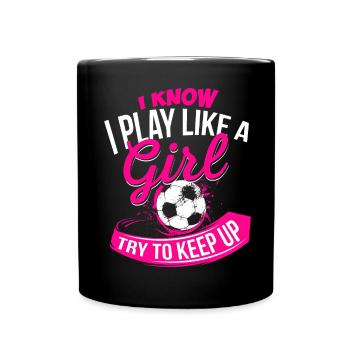 I know I play like a Girl - Fußball Soccer Girl - Tasse einfarbig - Schwarz - Vorne