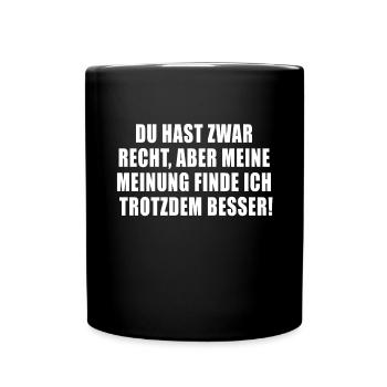 Du hast zwar Recht aber meine Meinung finde ich - Tasse einfarbig - Schwarz - Vorne