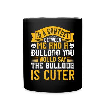 In a contest between me and a bulldog, you would - Full Colour Mug - black - Front
