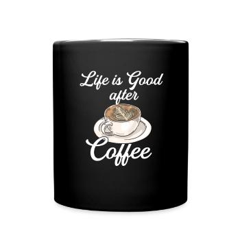 Das Leben ist gut nach dem Kaffee - Tasse einfarbig - Schwarz - Vorne
