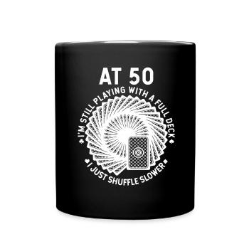 At 50, I'm still playing with a full deck - Full Colour Mug - black - Front