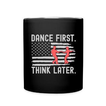 Dance First Think Later Ballsaal Paartanz Tanz - Tasse einfarbig - Schwarz - Vorne