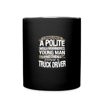 Truck Driver Gift Once a Polite Young Man Then I - Full Colour Mug - black - Front