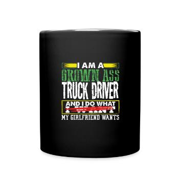 Grown Ass Truck Driver Do What Girlfriend Wants - Full Colour Mug - black - Front