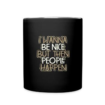 Sarcasm Gift Wanna Be Nice Then People Happen - Full Colour Mug - black - Front
