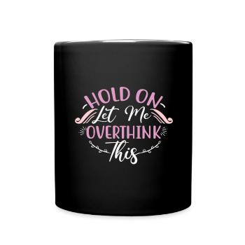 Sarcastic Gift Hold On Let Me Overthink This - Full Colour Mug - black - Front