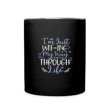 Sarcastic Just WTF ing My Way Through Life - Full Colour Mug - black - Front