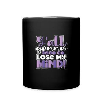 Sarcastic Y'All Gonna Make Me Lose My Mind - Full Colour Mug - black - Front